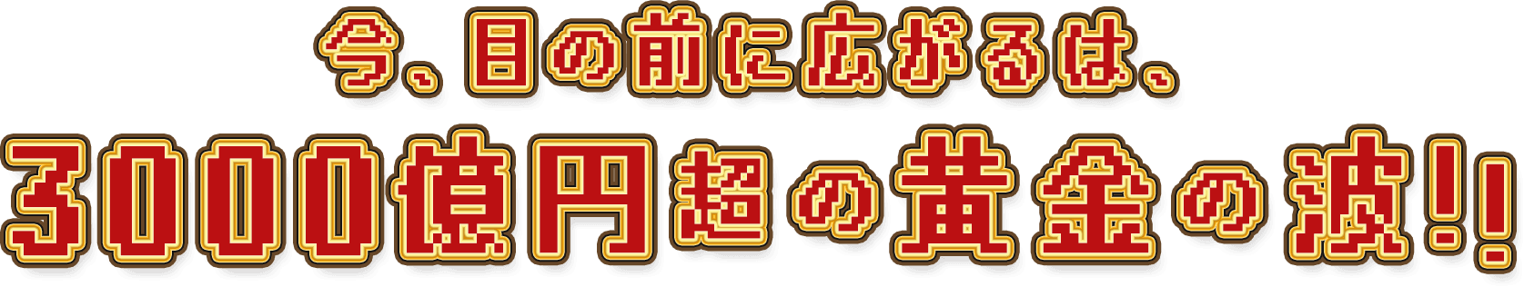 今、目の前に広がるは、3000億円超の黄金の波!!